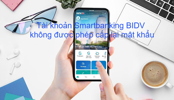 Tài khoản BIDV Smnart banking không được phép cấp lại mật khẩu